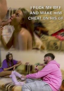 I Fuck My BFF and Make Him Cheat on His GF